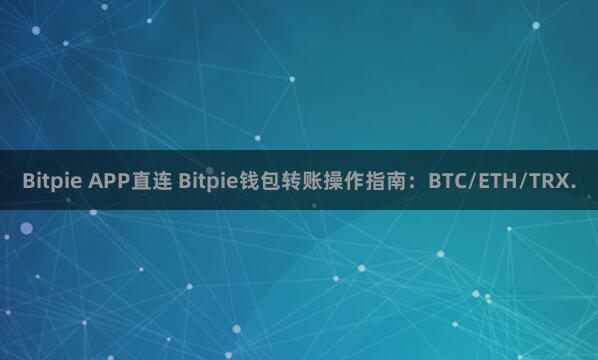 Bitpie APP直连 Bitpie钱包转账操作指南：BTC/ETH/TRX.