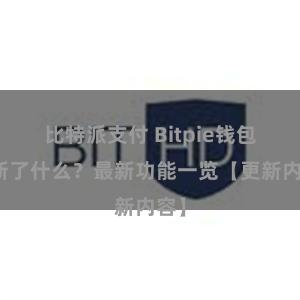 比特派支付 Bitpie钱包更新了什么？最新功能一览【更新内容】