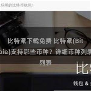 比特派下载免费 比特派(Bitpie)支持哪些币种？详细币种列表