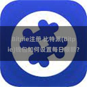 Bitpie注册 比特派(Bitpie)钱包如何设置每日限额？