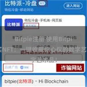 Bitpie注册 使用Bitpie购买NFT：一键收藏你心仪的数字艺术品！
